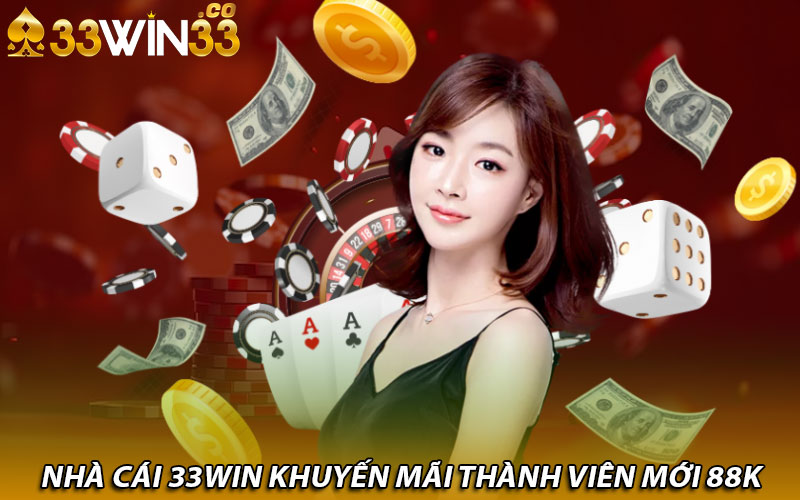 Nhà cái 33Win khuyến mãi thành viên mới 88K