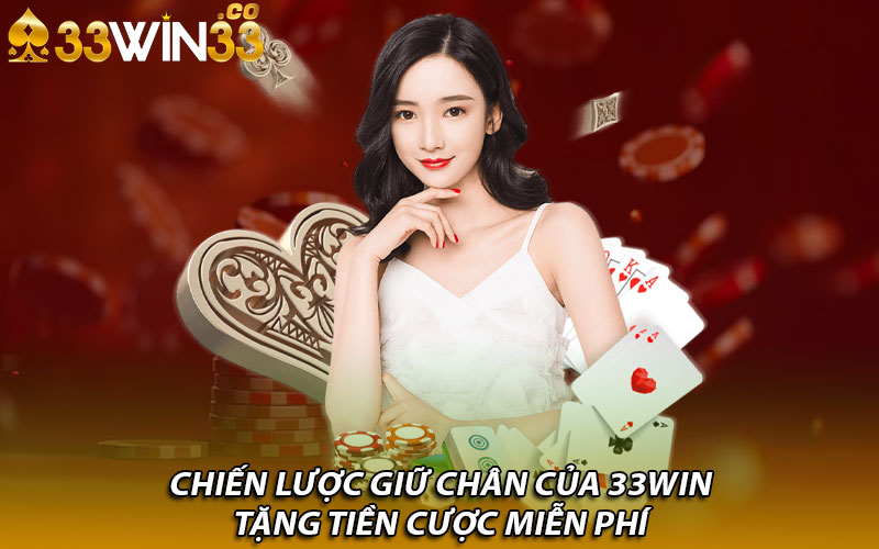 Chiến lược giữ chân của 33win tặng tiền cược miễn phí