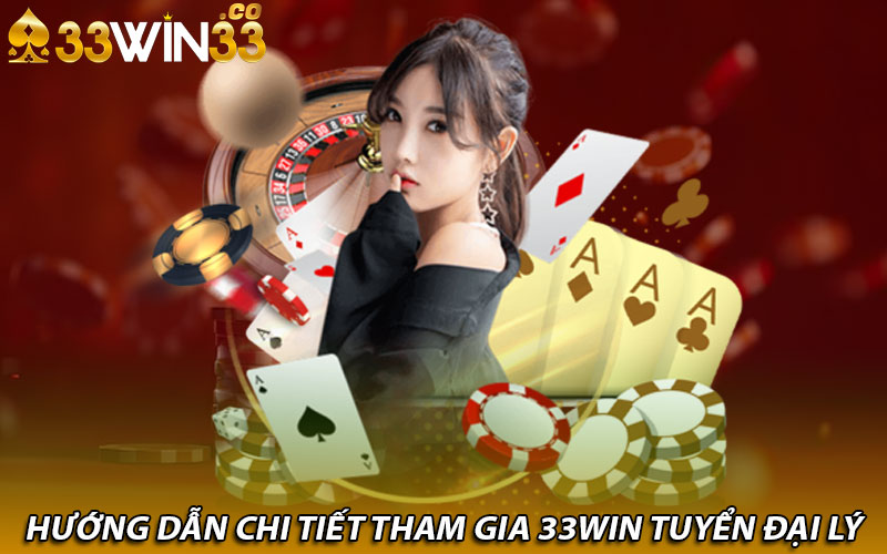 Hướng dẫn chi tiết tham gia 33Win tuyển đại lý