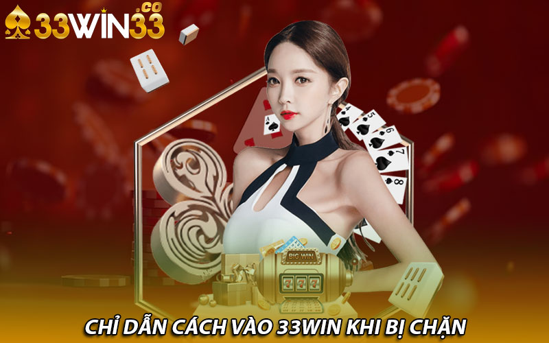 Chỉ dẫn cách vào 33win khi bị chặn    