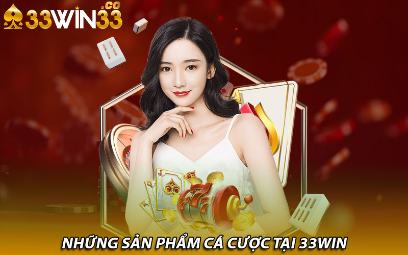 Những sản phẩm cá cược tại 33Win