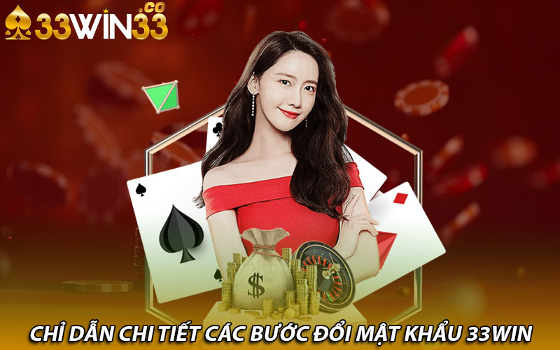 Chỉ dẫn chi tiết các bước đổi mật khẩu 33win 