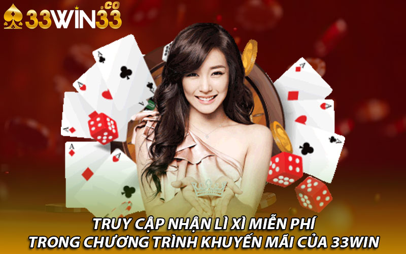 Truy cập nhận lì xì miễn phí trong chương trình khuyến mãi của 33Win 