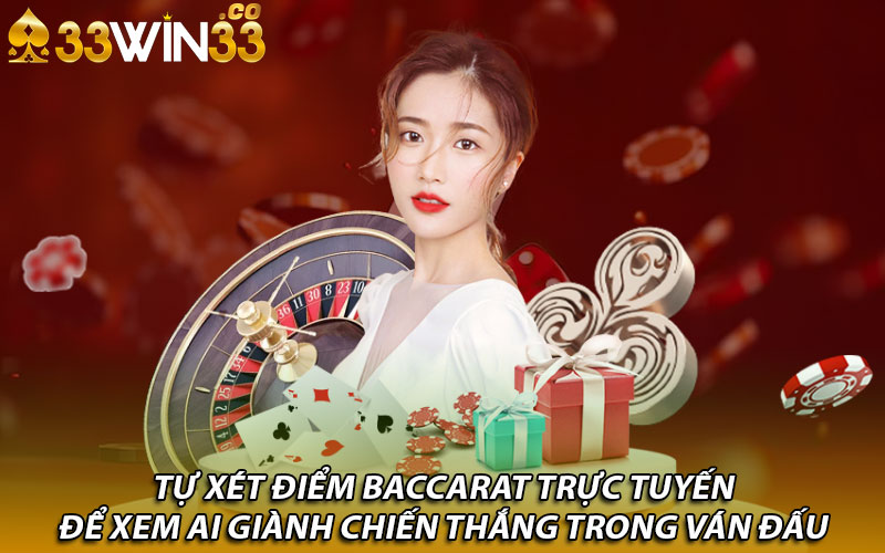 Tự xét điểm Baccarat trực tuyến để xem ai giành chiến thắng trong ván đấu