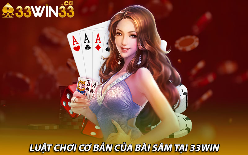 Luật chơi cơ bản của bài sâm tại 33win