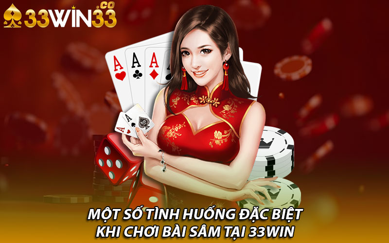 Một số tình huống đặc biệt khi chơi bài sâm tại 33win