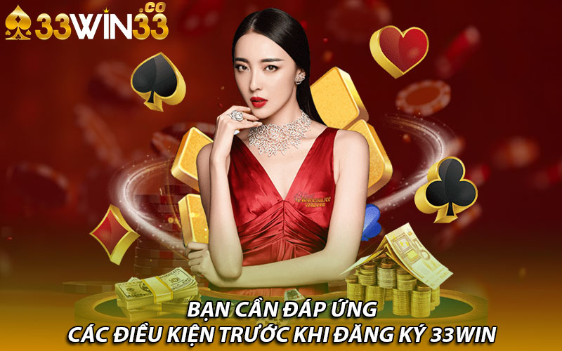 Bạn cần đáp ứng các điều kiện trước khi đăng ký 33Win