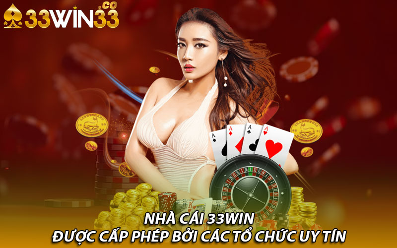 Nhà cái 33Win được cấp phép bởi các tổ chức uy tín