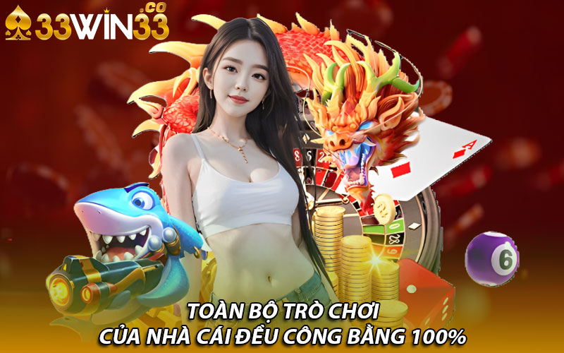 Toàn bộ trò chơi của nhà cái đều công bằng 100%