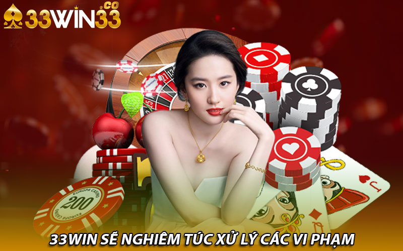 33Win sẽ nghiêm túc xử lý các vi phạm