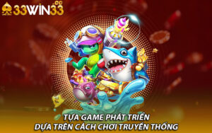 Tựa game phát triển dựa trên cách chơi truyền thống