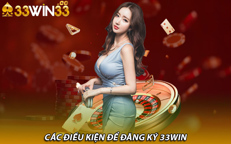 Các điều kiện để đăng ký 33Win