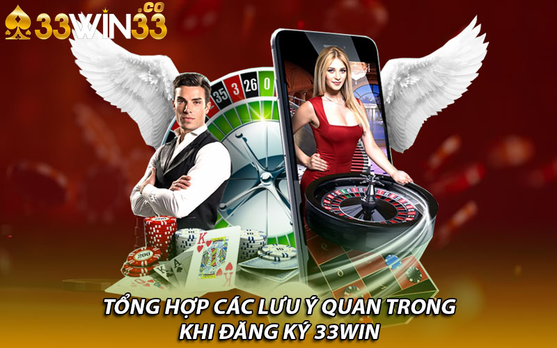 Tổng hợp các lưu ý quan trong khi đăng ký 33Win