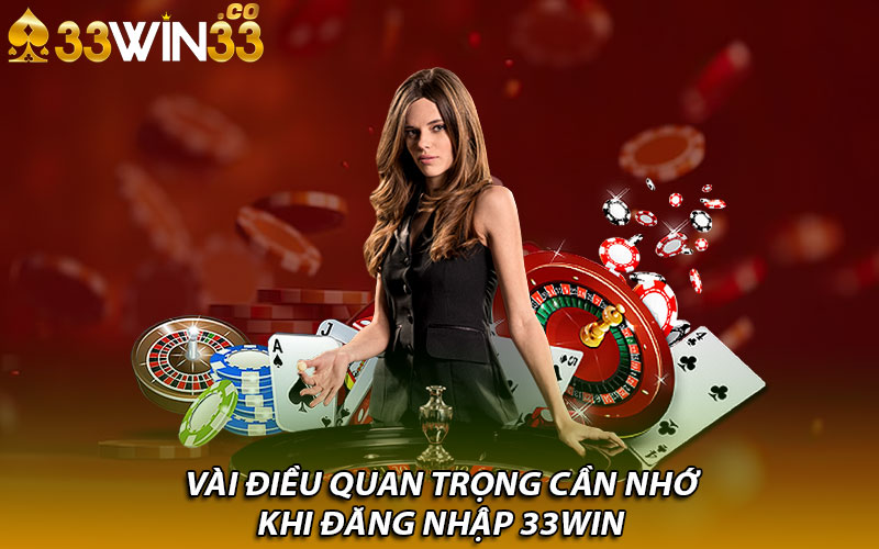 Vài điều quan trọng cần nhớ khi đăng nhập 33Win