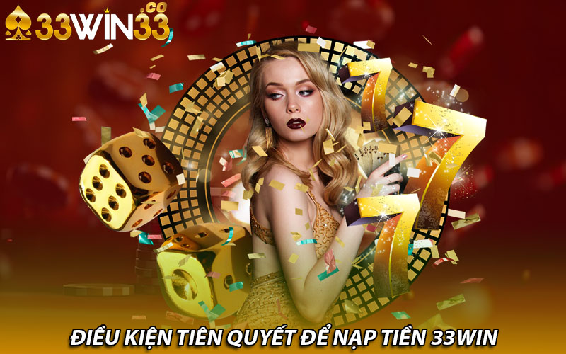 Điều kiện tiên quyết để nạp tiền 33Win