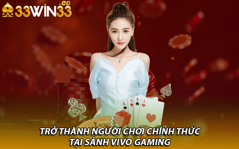 Trở thành người chơi chính thức tại sảnh Vivo Gaming